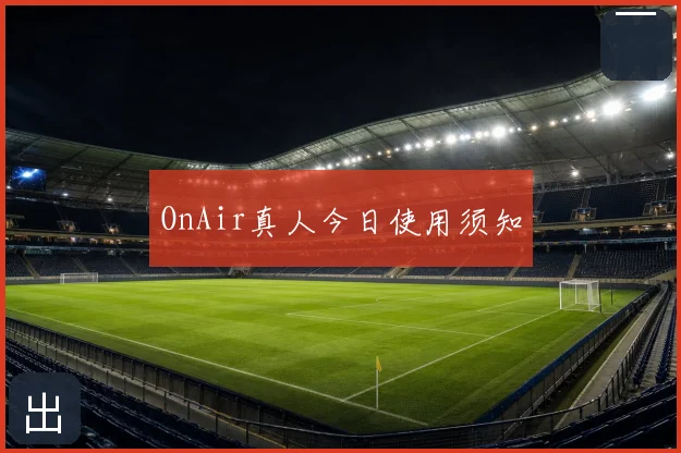 OnAir真人今日使用须知