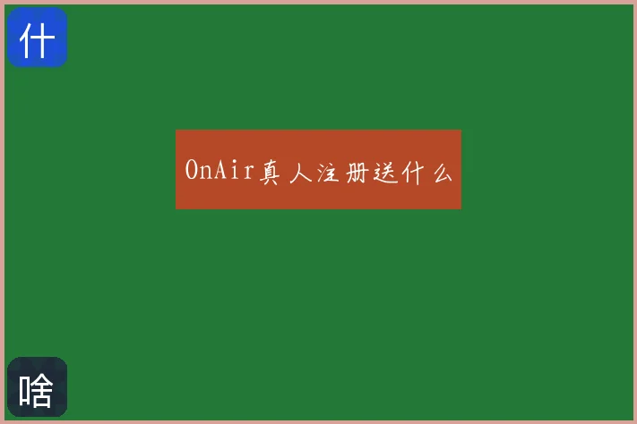 OnAir真人注册送什么